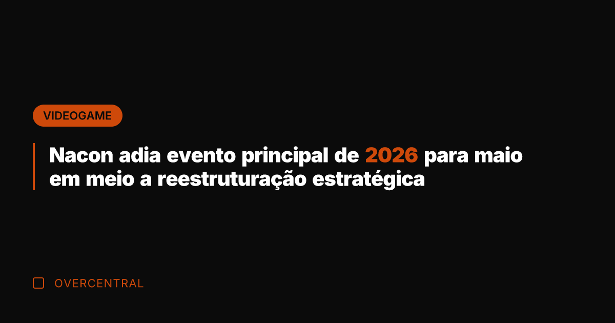 Nacon adia evento principal de 2026 para maio em meio a reestruturação