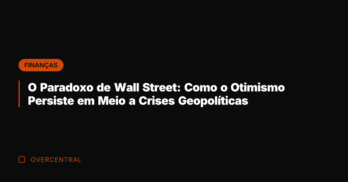 O Paradoxo de Wall Street: Como o Otimismo Persiste em Meio a