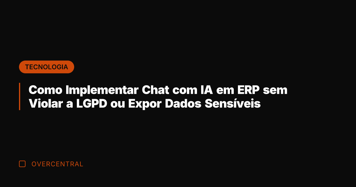 Como Implementar Chat com IA em ERP sem Violar a LGPD ou