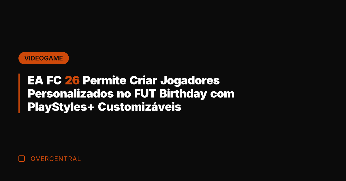 EA FC 26 Permite Criar Jogadores Personalizados no FUT Birthday com PlayStyles+
