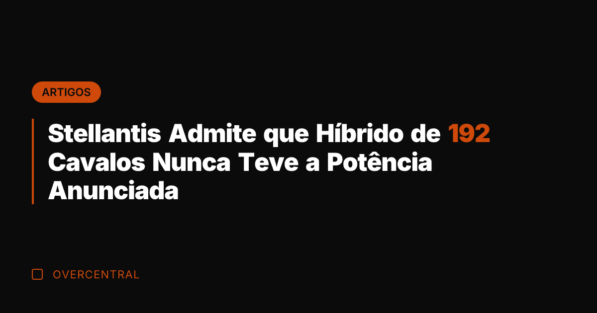 Stellantis Admite que Híbrido de 192 Cavalos Nunca Teve a Potência Anunciada