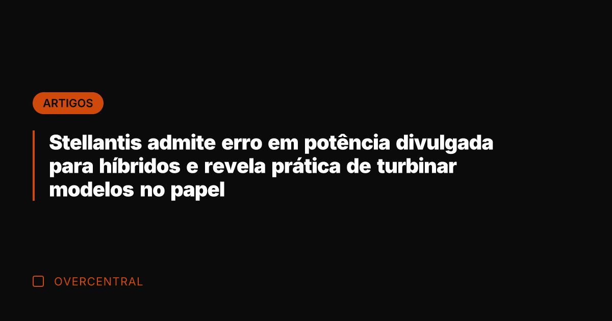 Stellantis admite erro em potência divulgada para híbridos e revela prática de
