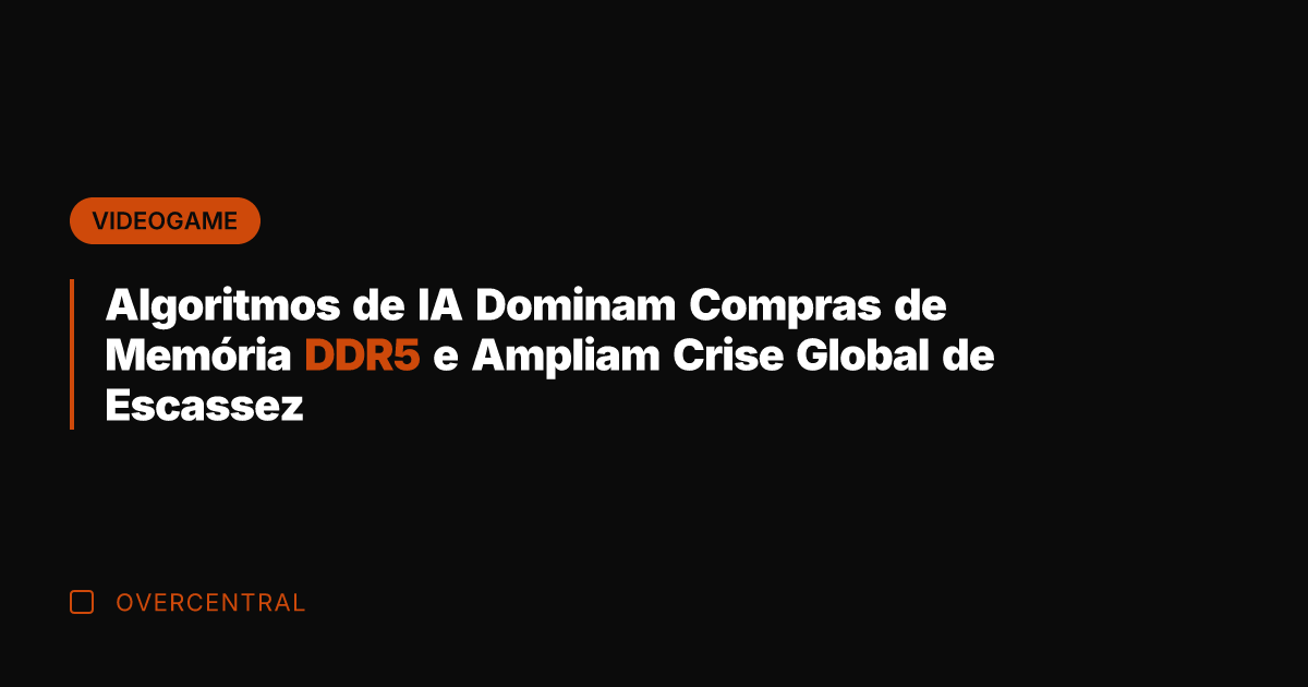 Algoritmos de IA Dominam Compras de Memória DDR5 e Ampliam Crise Global