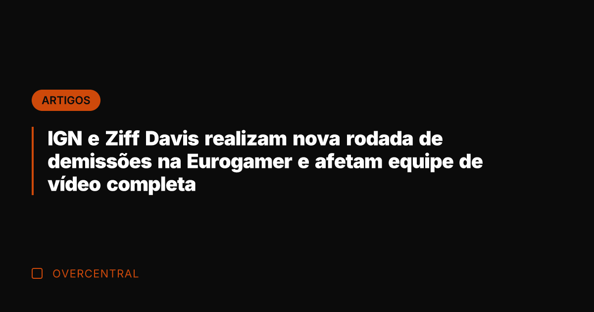 IGN e Ziff Davis realizam nova rodada de demissões na Eurogamer e