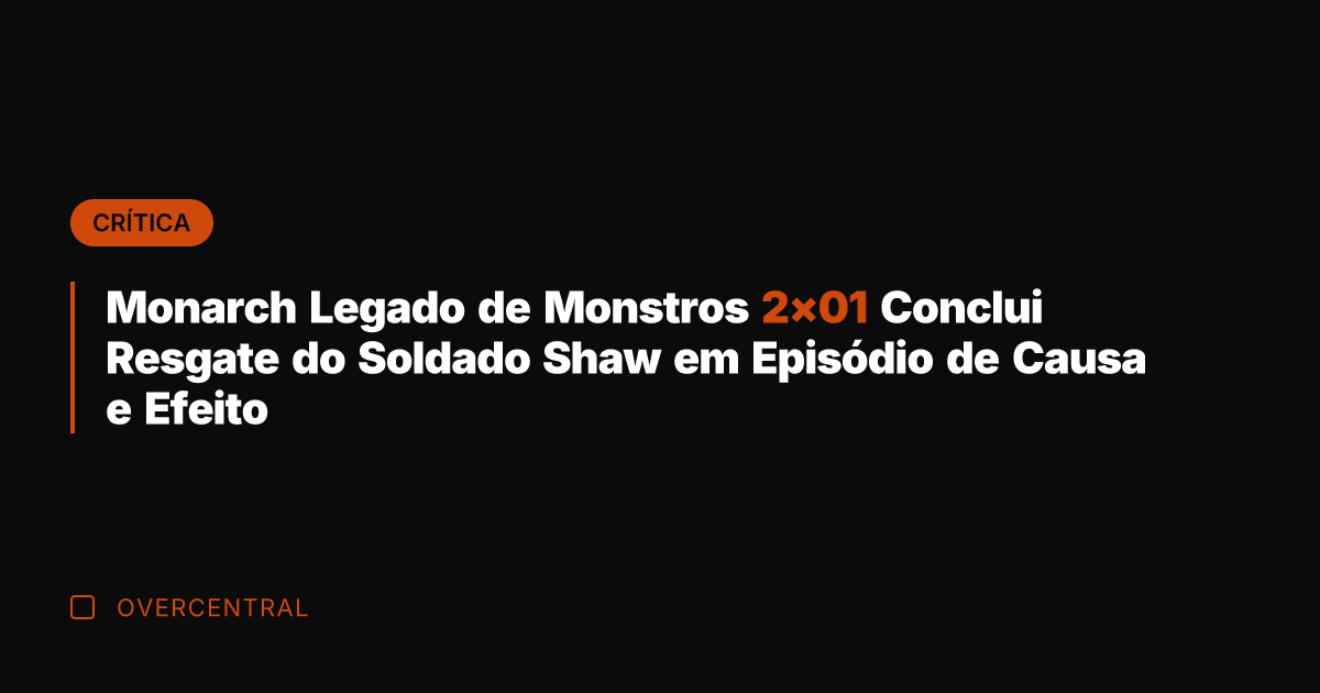 Monarch Legado de Monstros 2x01 Conclui Resgate do Soldado Shaw em Episódio