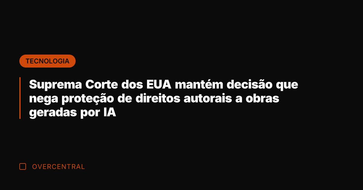 Suprema Corte dos EUA mantém decisão que nega proteção de direitos autorais