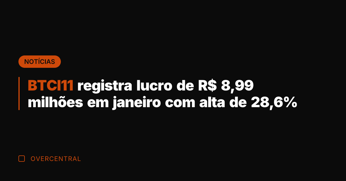 BTCI11 registra lucro de R$ 8,99 milhões em janeiro com alta de