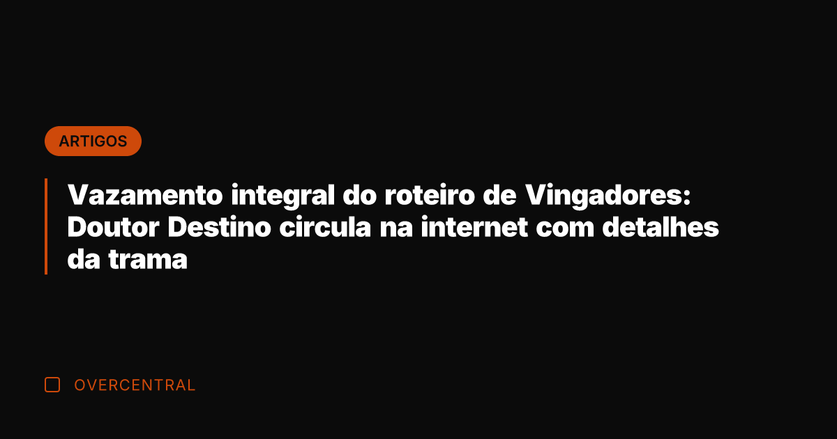 Vazamento integral do roteiro de Vingadores: Doutor Destino circula na internet com