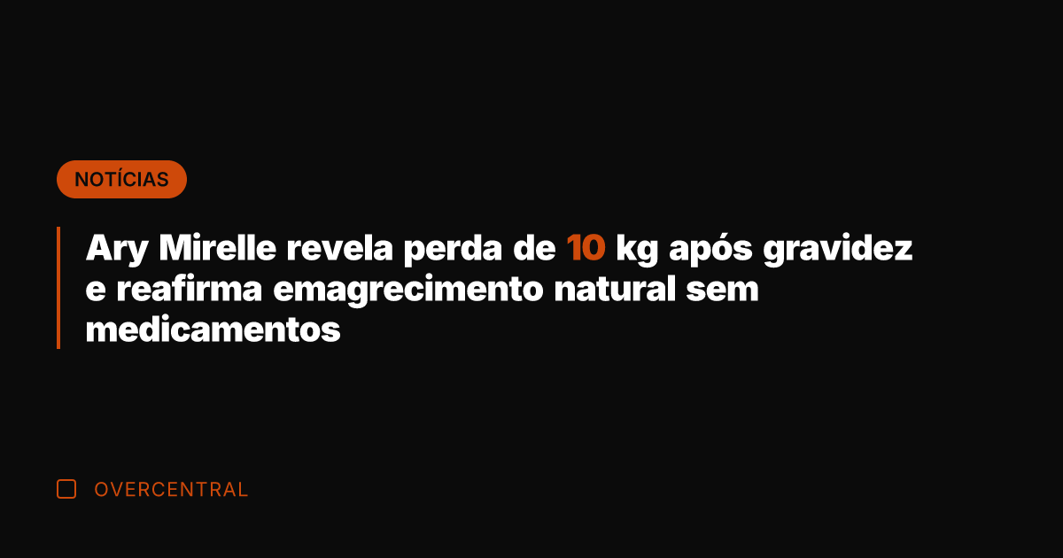 Ary Mirelle revela perda de 10 kg após gravidez e reafirma emagrecimento