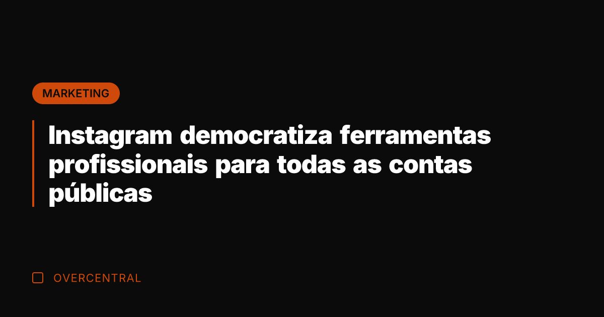 Instagram democratiza ferramentas profissionais para todas as contas públicas