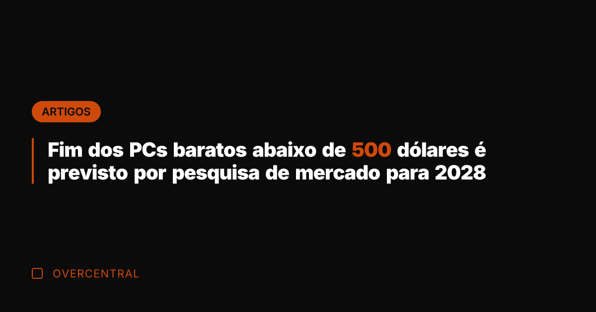 Fim dos PCs baratos abaixo de 500 dólares é previsto por pesquisa