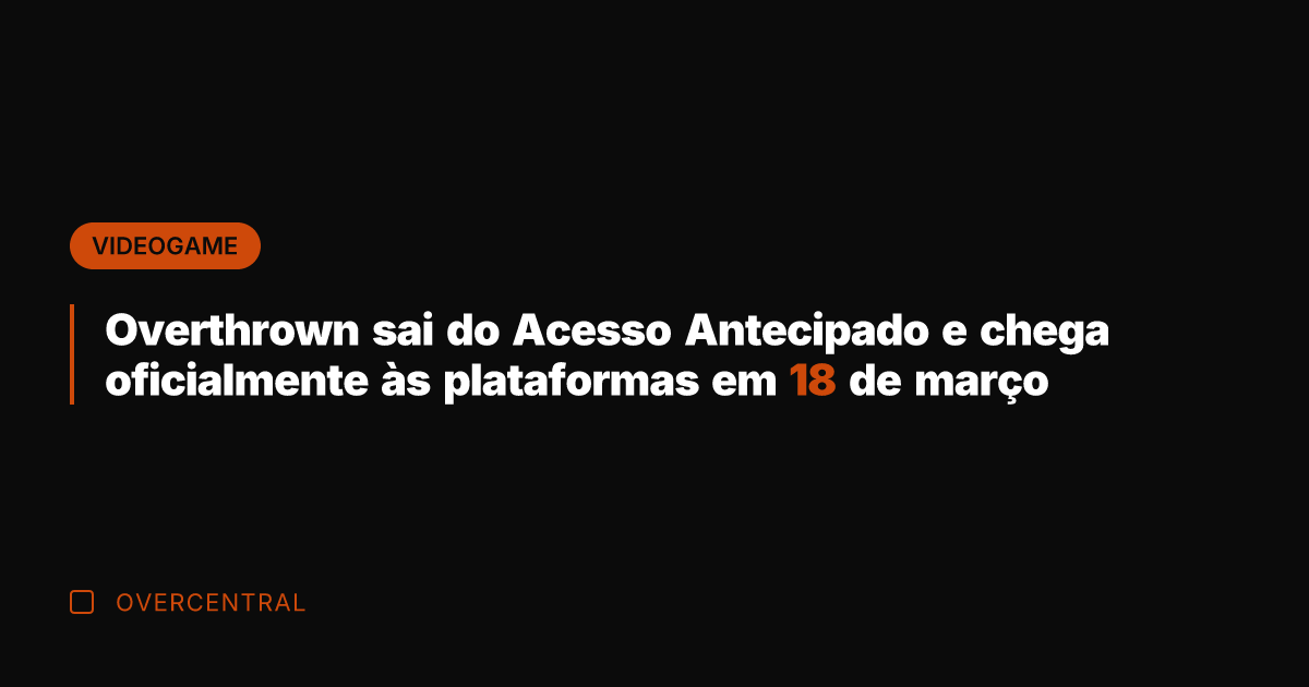 Overthrown sai do Acesso Antecipado e chega oficialmente às plataformas em 18