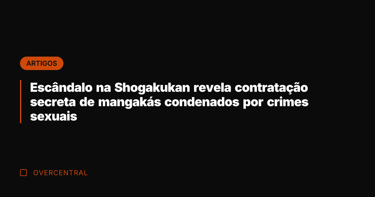 Escândalo na Shogakukan revela contratação secreta de mangakás condenados por crimes sexuais
