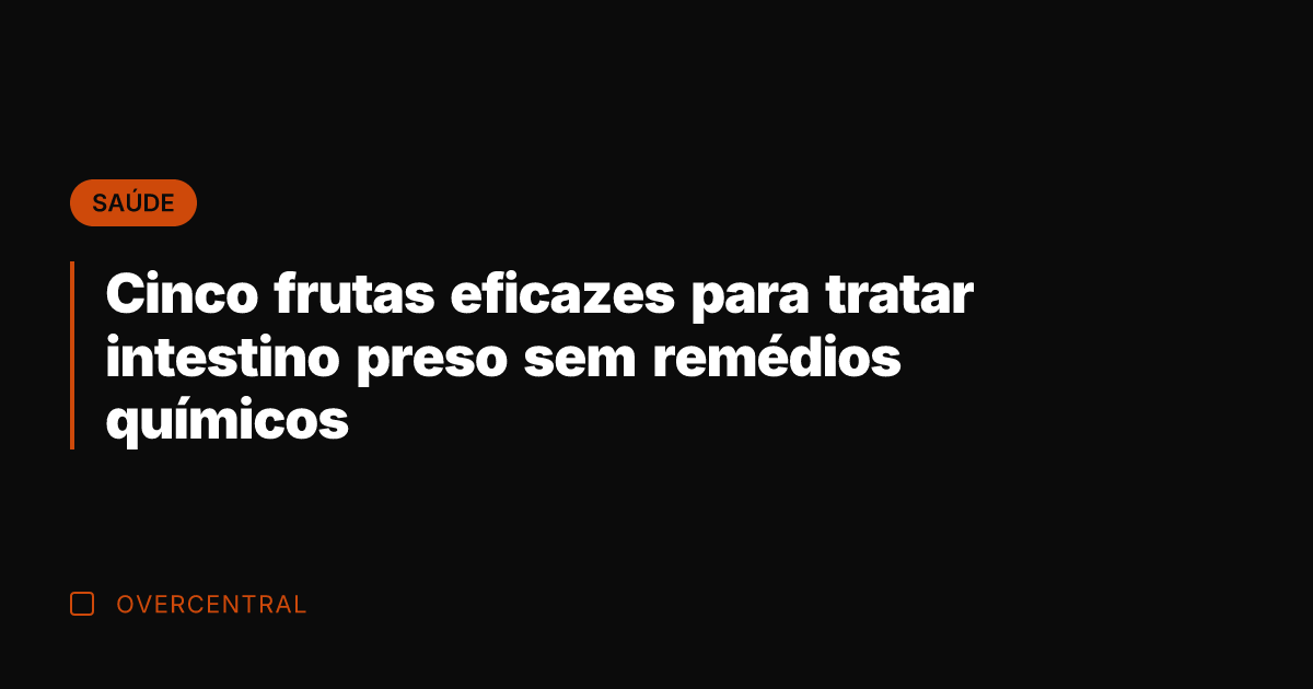 Cinco frutas eficazes para tratar intestino preso sem remédios químicos