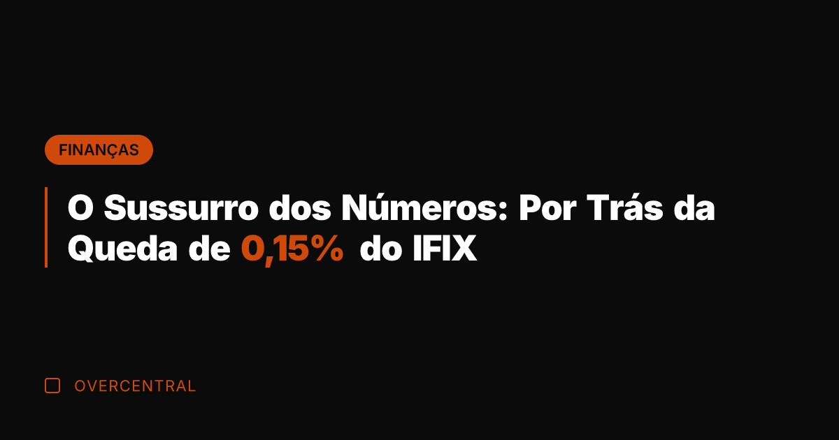 O Sussurro dos Números: Por Trás da Queda de 0,15% do IFIX