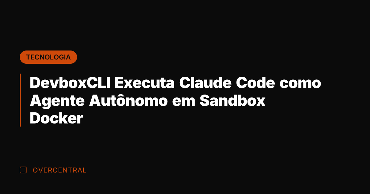 DevboxCLI Executa Claude Code como Agente Autônomo em Sandbox Docker DevboxCLI Executa Claude Code como Agente Autônomo em Sandbox Docker