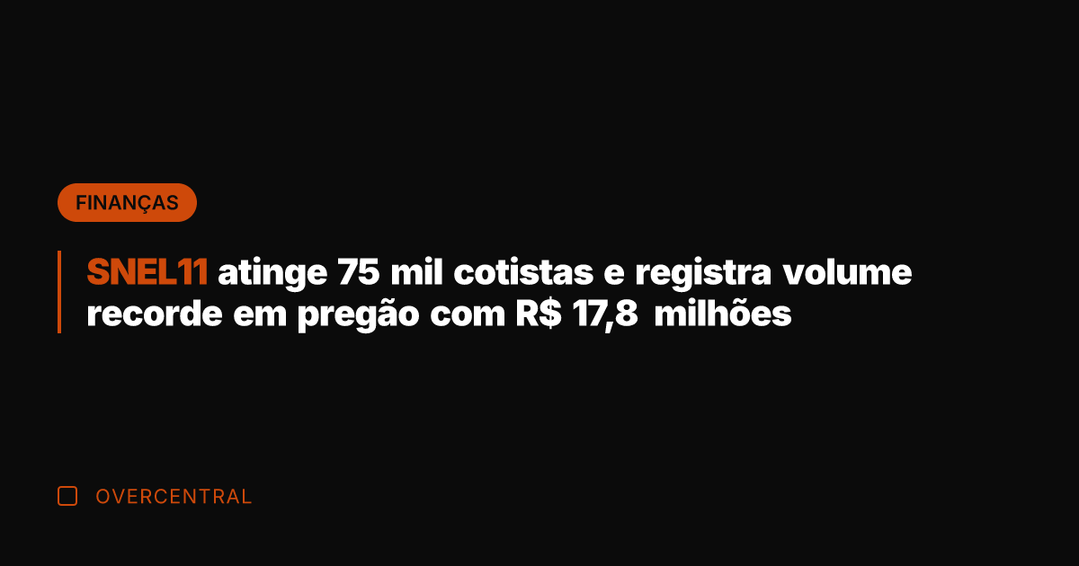 SNEL11 atinge 75 mil cotistas e registra volume recorde em pregão com