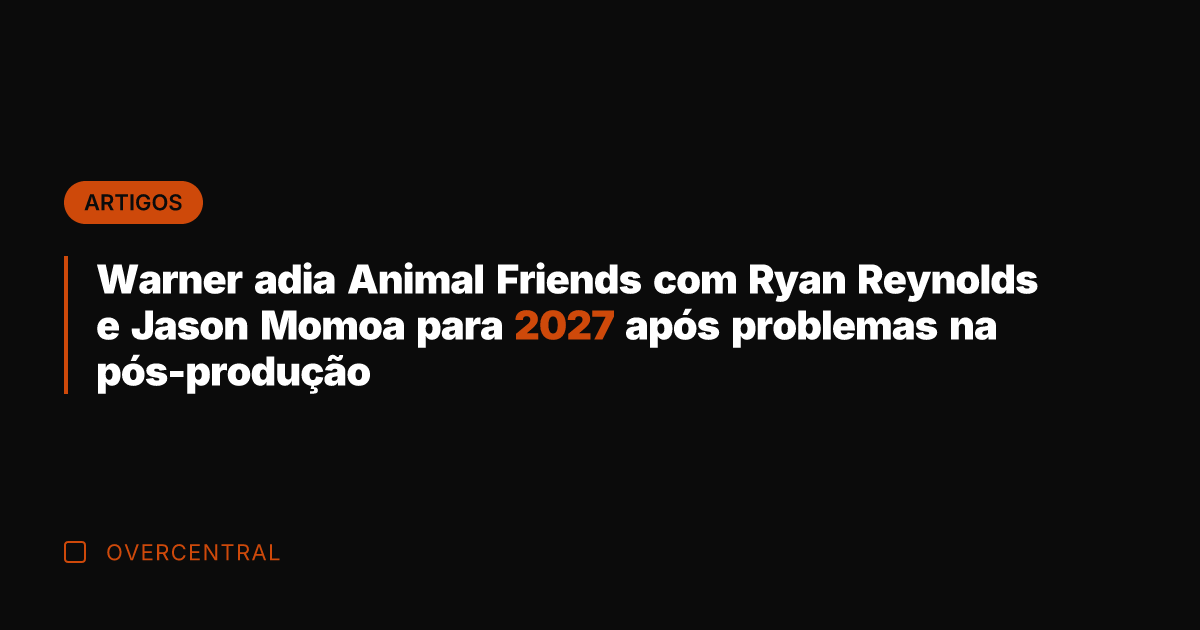 Warner adia Animal Friends com Ryan Reynolds e Jason Momoa para 2027