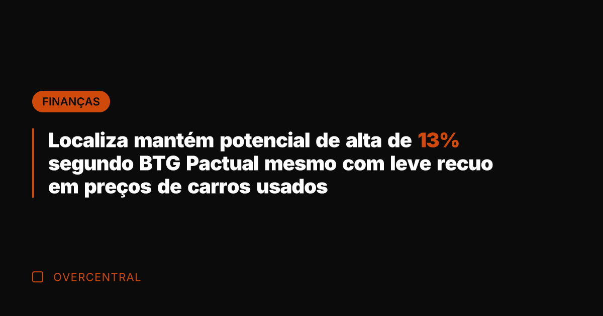 Localiza mantém potencial de alta de 13% segundo BTG Pactual mesmo com