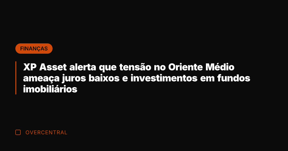 XP Asset alerta que tensão no Oriente Médio ameaça juros baixos e