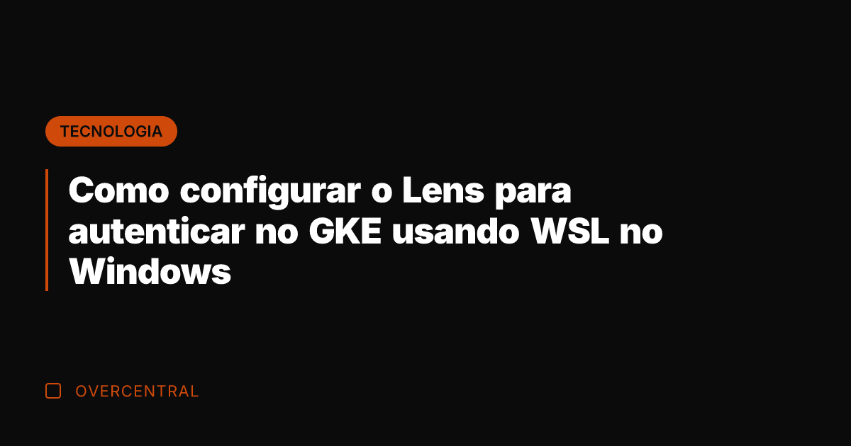 Como configurar o Lens para autenticar no GKE usando WSL no Windows