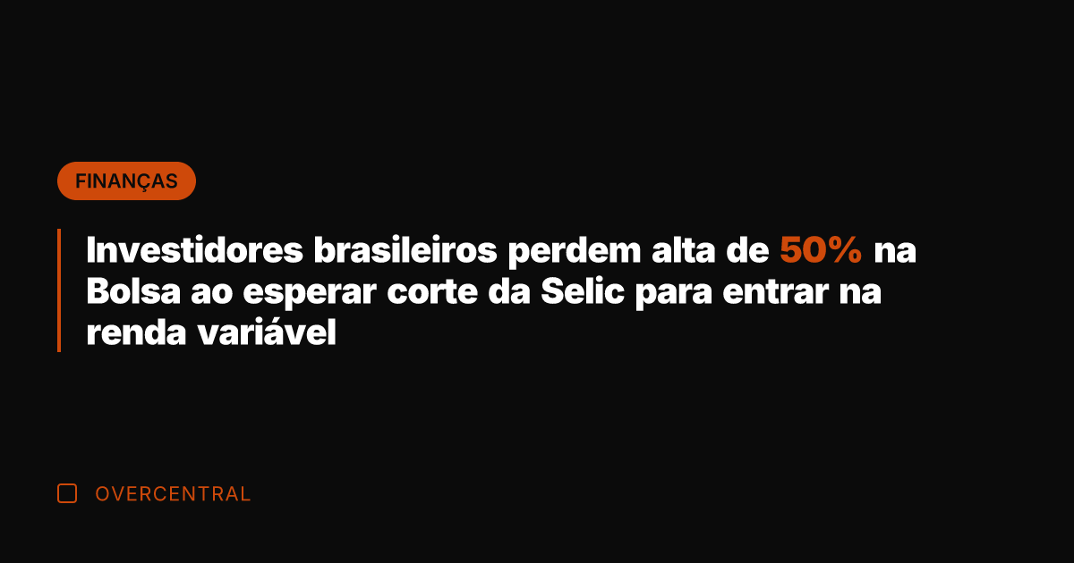 Investidores brasileiros perdem alta de 50% na Bolsa ao esperar corte da