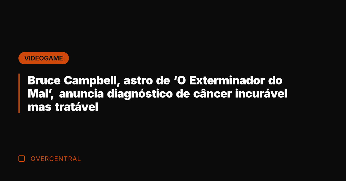 Bruce Campbell, astro de 'O Exterminador do Mal', anuncia diagnóstico de câncer