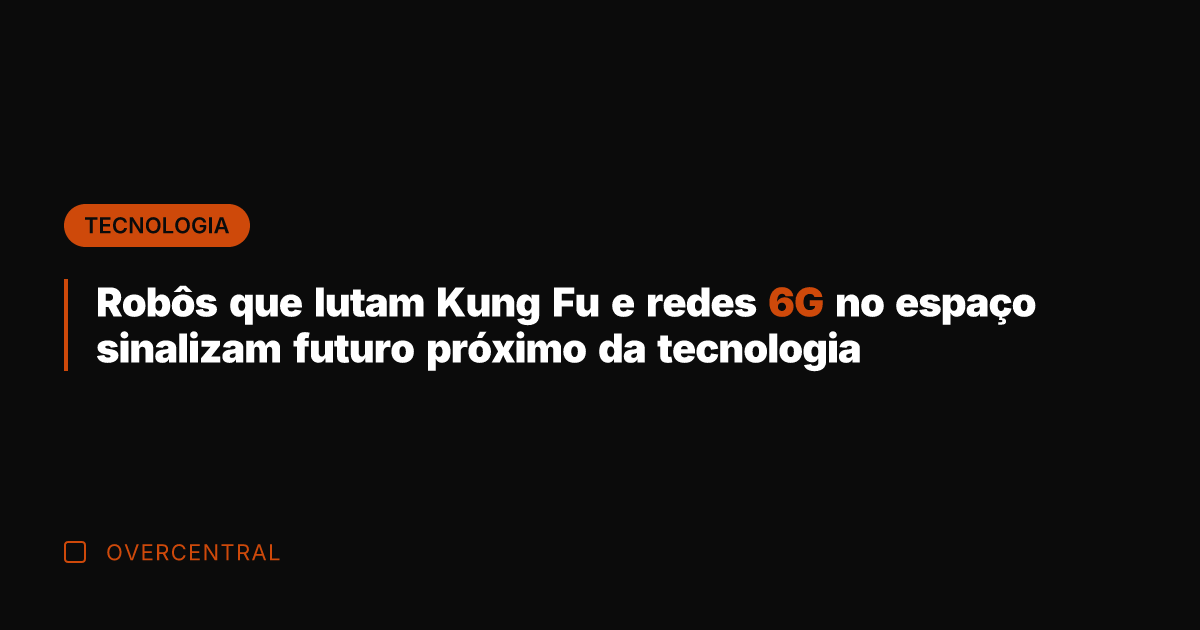 Robôs que lutam Kung Fu e redes 6G no espaço sinalizam futuro