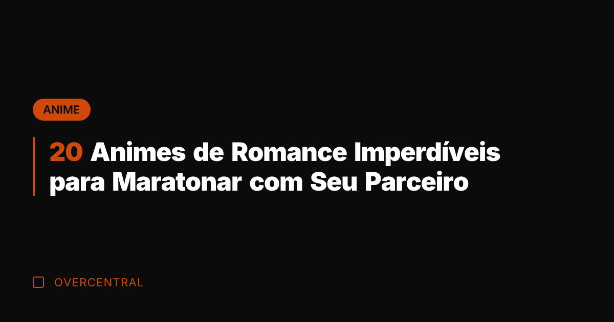 20 Animes de Romance Imperdíveis para Maratonar com Seu Parceiro