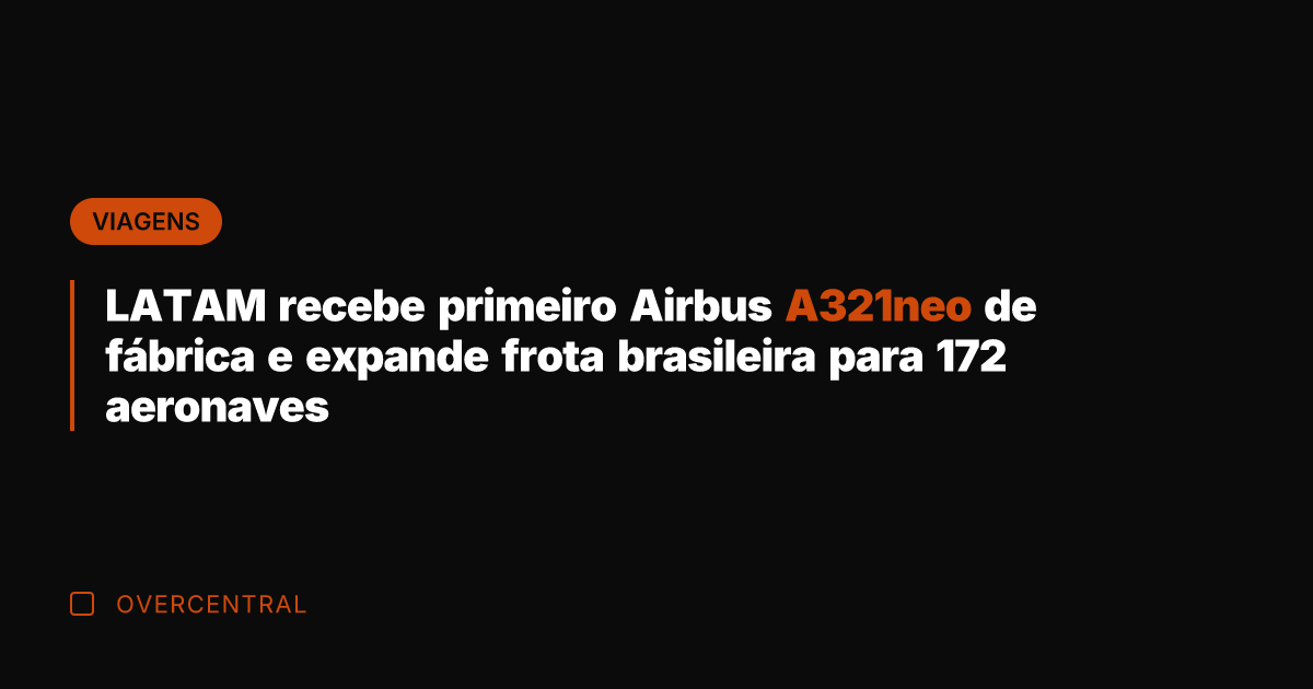 LATAM recebe primeiro Airbus A321neo de fábrica e expande frota brasileira para