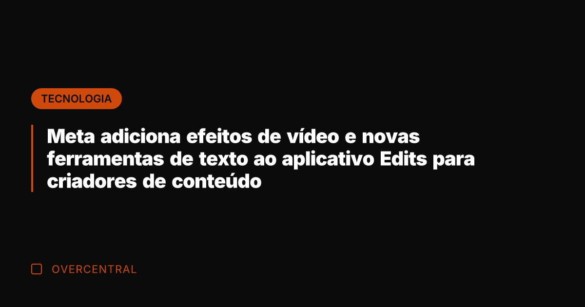 Meta adiciona efeitos de vídeo e novas ferramentas de texto ao aplicativo