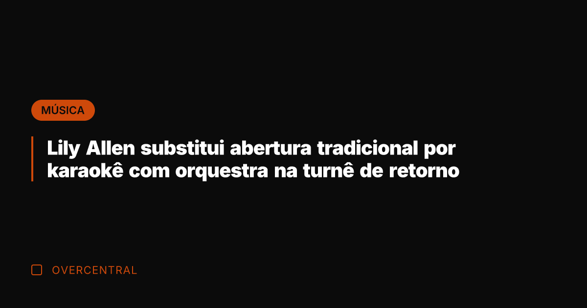Lily Allen substitui abertura tradicional por karaokê com orquestra na turnê de