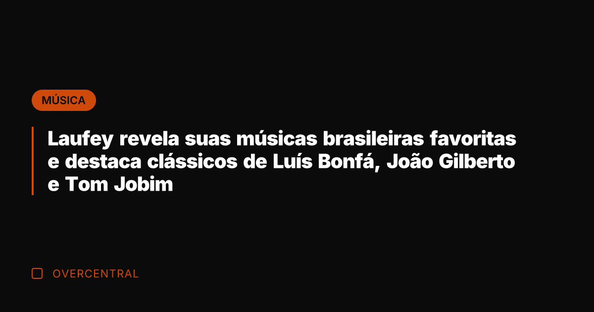 Laufey revela suas músicas brasileiras favoritas e destaca clássicos de Luís Bonfá,