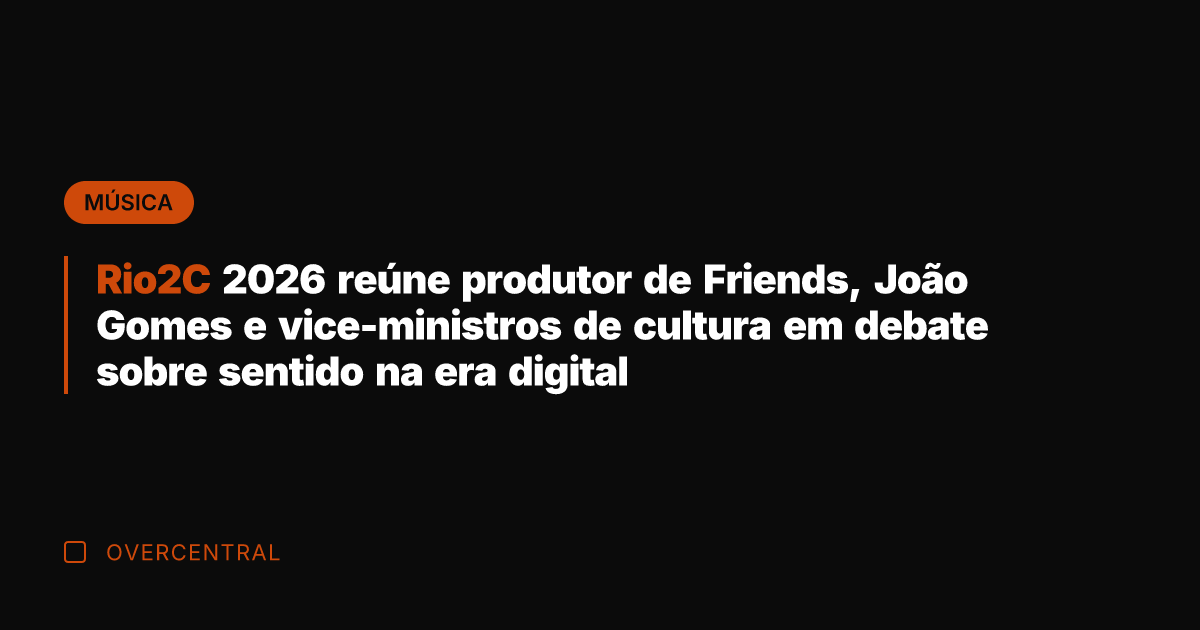 Rio2C 2026 reúne produtor de Friends, João Gomes e vice-ministros de cultura
