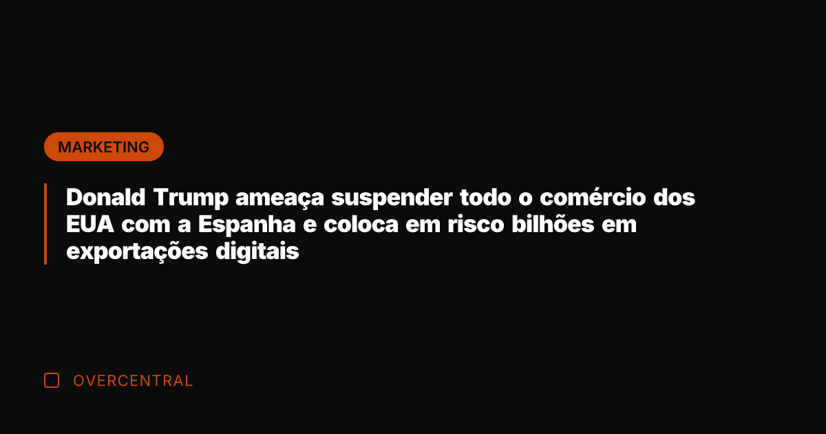 Donald Trump ameaça suspender todo o comércio dos EUA com a Espanha