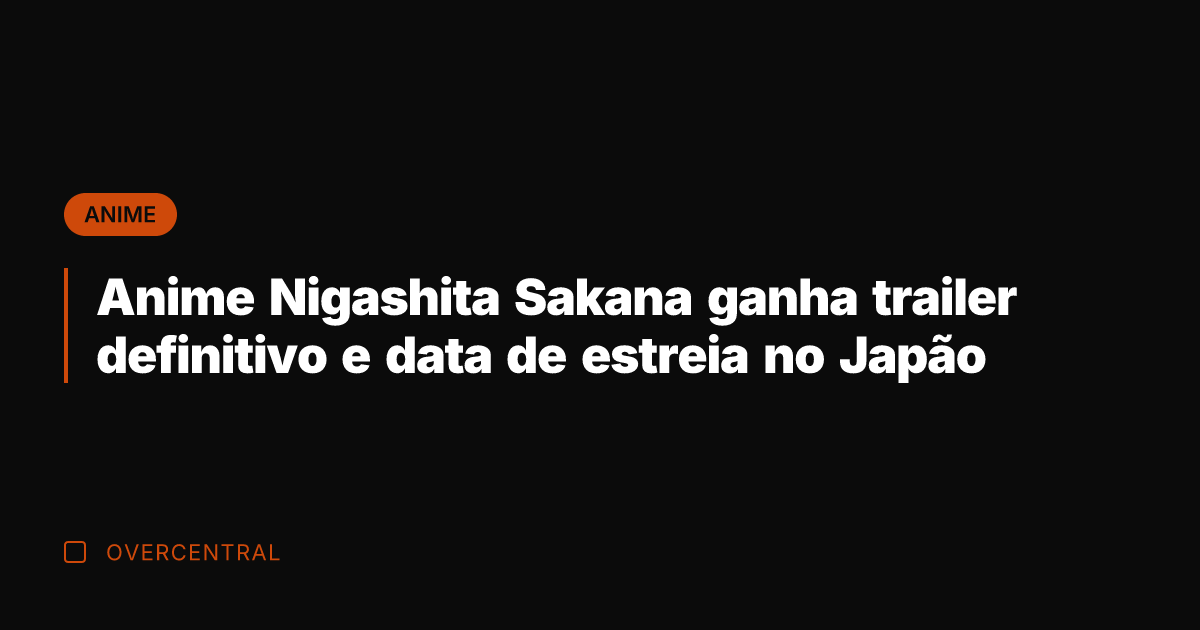 Anime Nigashita Sakana ganha trailer definitivo e data de estreia no Japão