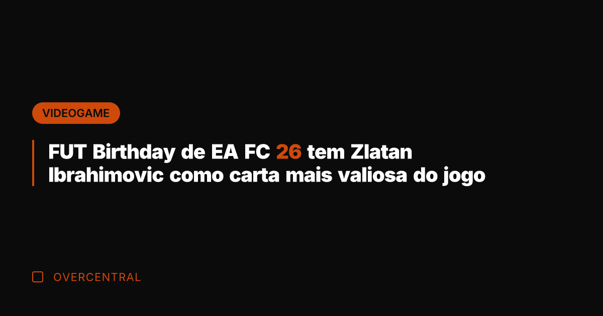 FUT Birthday de EA FC 26 tem Zlatan Ibrahimovic como carta mais