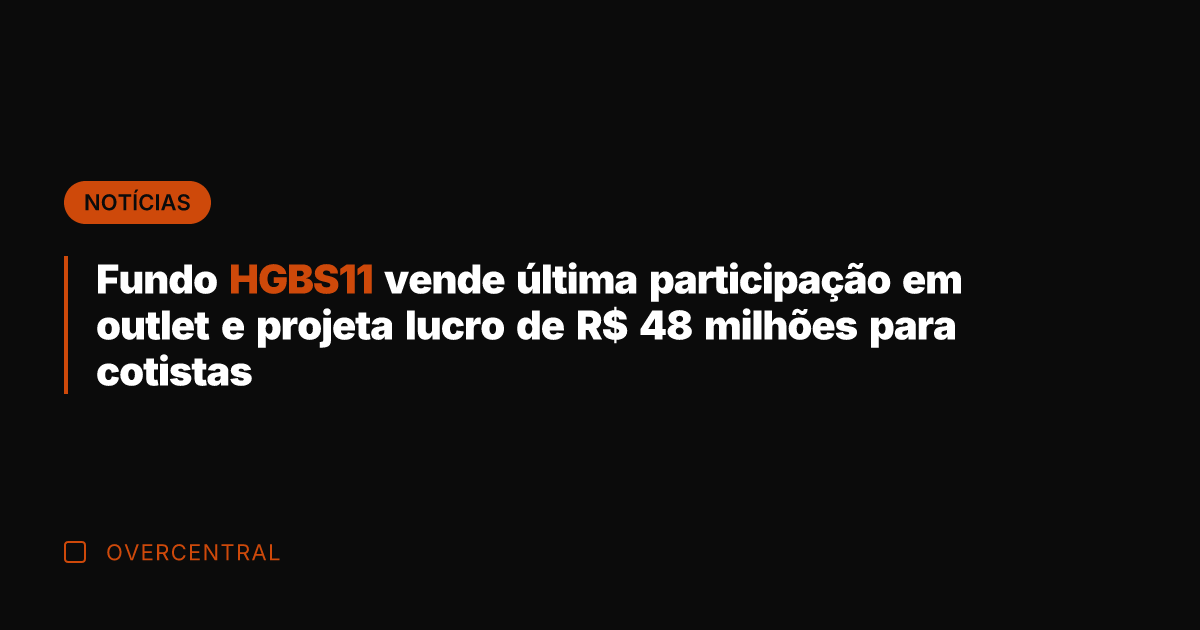 Fundo HGBS11 vende última participação em outlet e projeta lucro de R$
