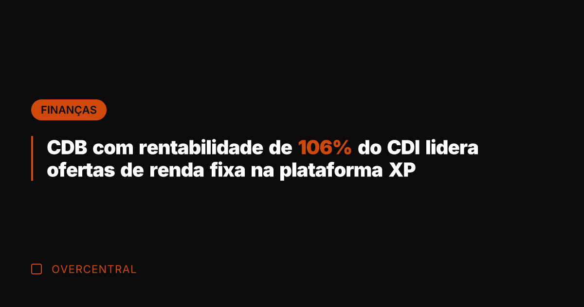 CDB com rentabilidade de 106% do CDI lidera ofertas de renda fixa