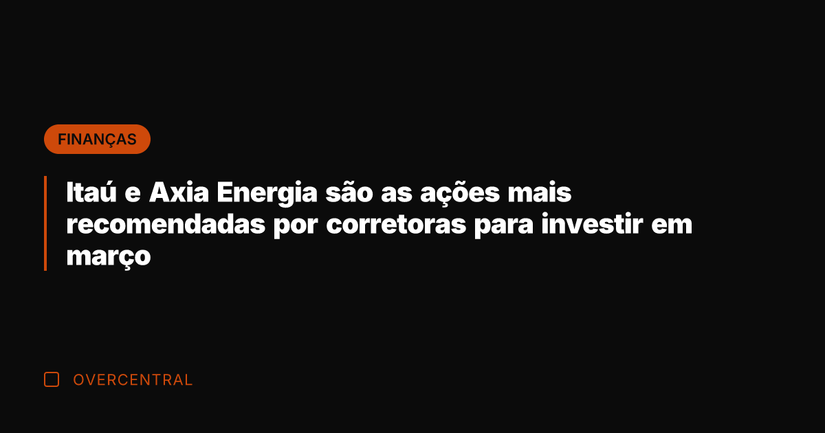 Itaú e Axia Energia são as ações mais recomendadas por corretoras para