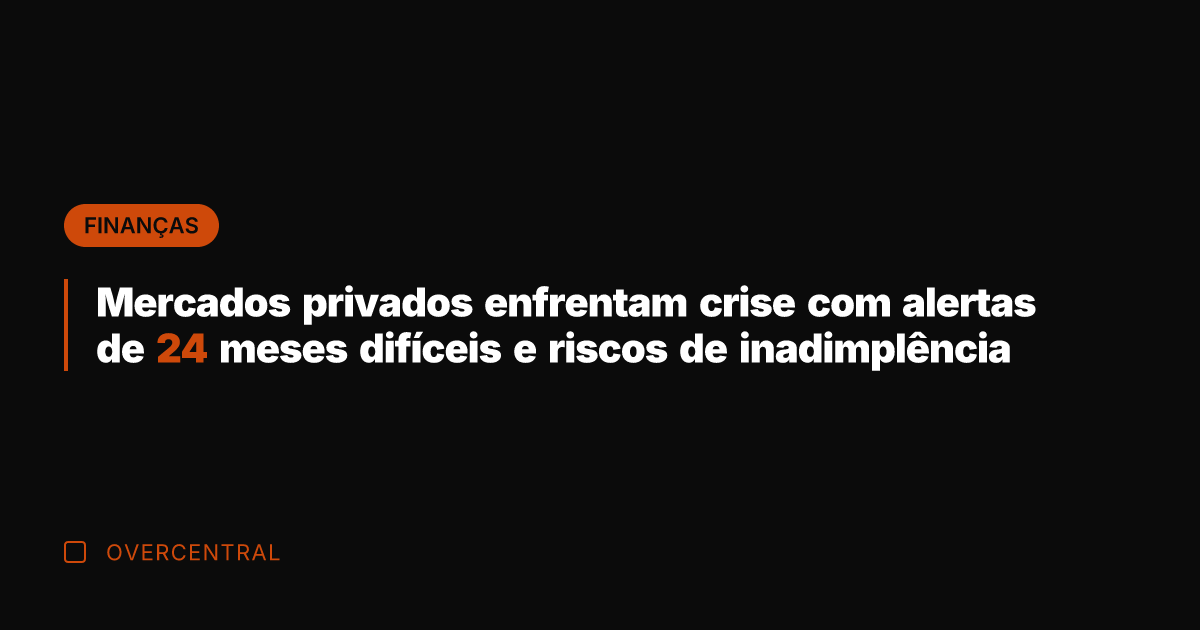 Mercados privados enfrentam crise com alertas de 24 meses difíceis e riscos