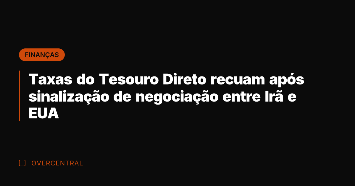 Taxas do Tesouro Direto recuam após sinalização de negociação entre Irã e