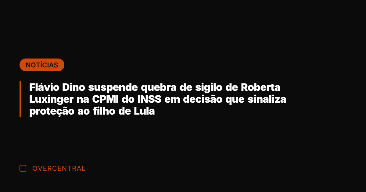 Flávio Dino suspende quebra de sigilo de Roberta Luxinger na CPMI do
