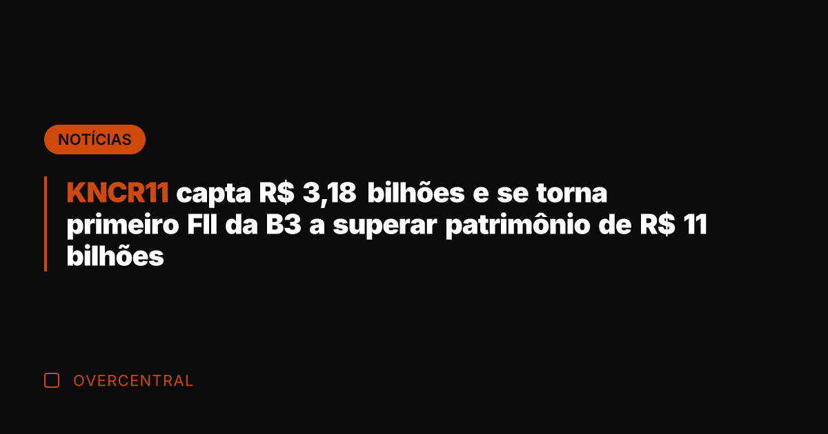 KNCR11 capta R$ 3,18 bilhões e se torna primeiro FII da B3