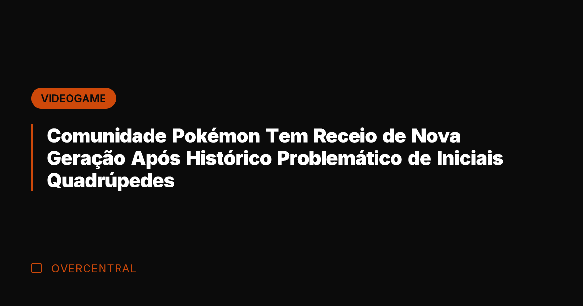 Comunidade Pokémon Tem Receio de Nova Geração Após Histórico Problemático de Iniciais