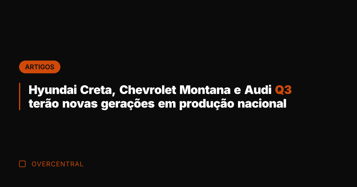 Hyundai Creta, Chevrolet Montana e Audi Q3 terão novas gerações em produção