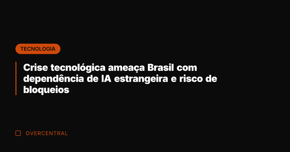 Crise tecnológica ameaça Brasil com dependência de IA estrangeira e risco de