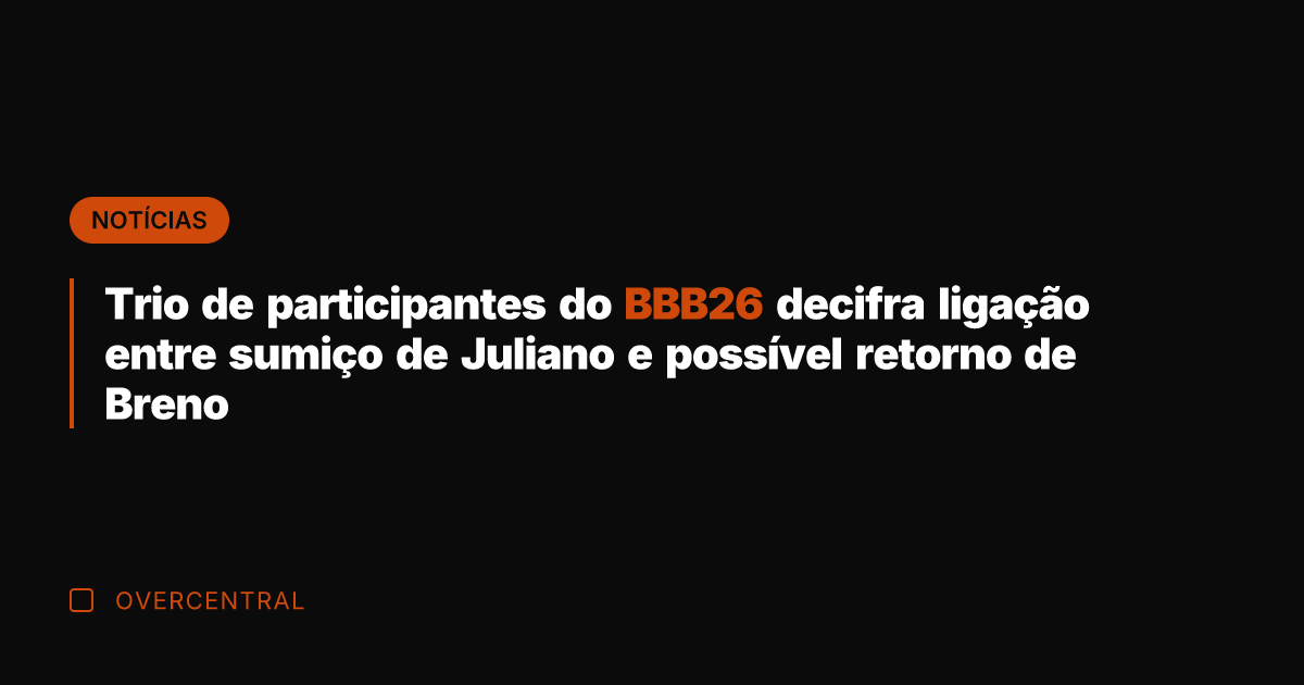 Trio de participantes do BBB26 decifra ligação entre sumiço de Juliano e