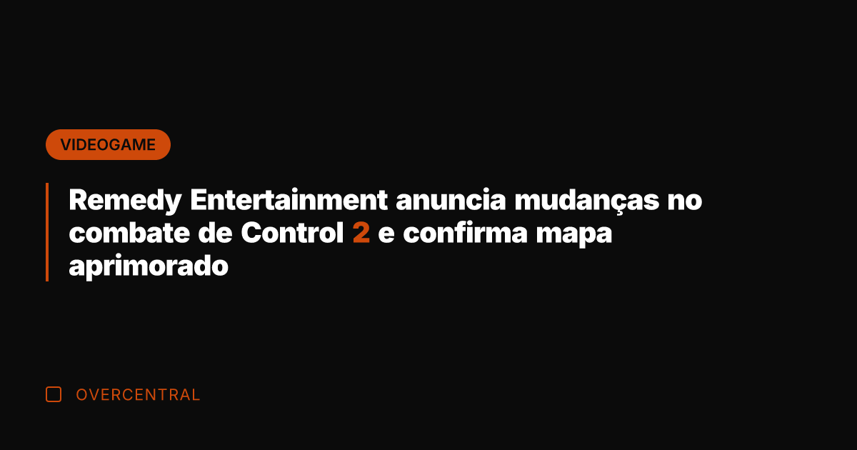 Remedy Entertainment anuncia mudanças no combate de Control 2 e confirma mapa