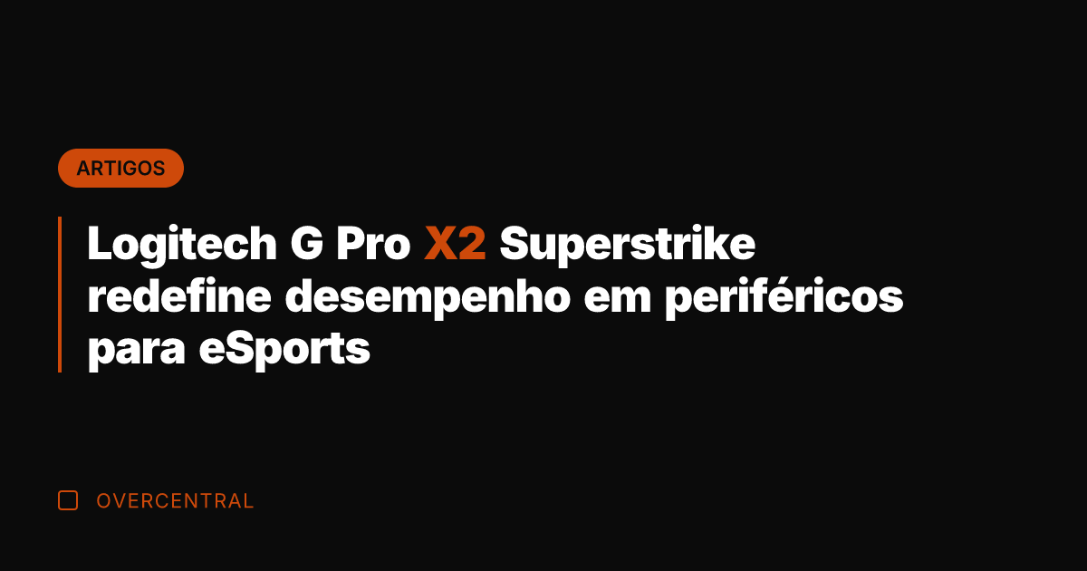Logitech G Pro X2 Superstrike redefine desempenho em periféricos para eSports